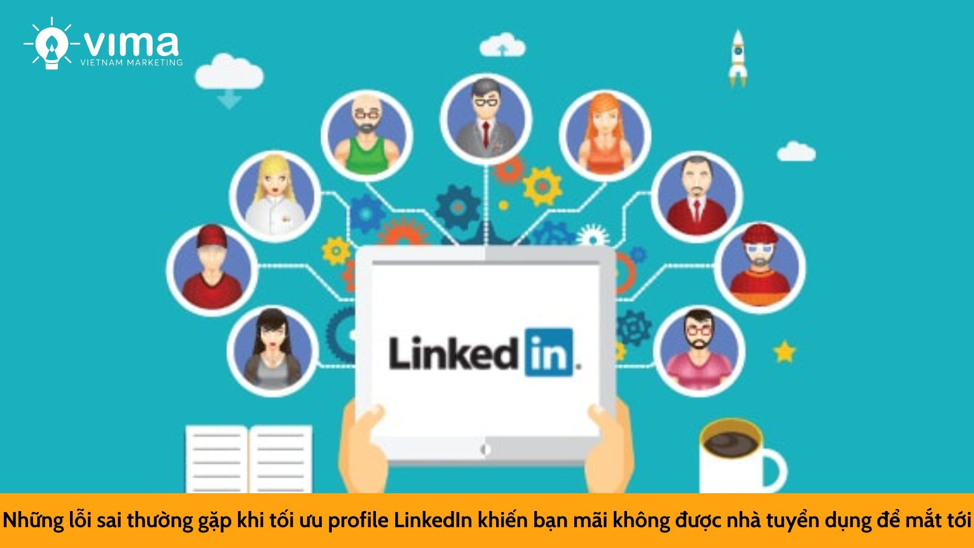 Những lỗi sai thường gặp khi tối ưu profile LinkedIn khiến bạn mãi không được nhà tuyển dụng để mắt tới
